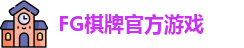 FG棋牌游戏(中国)官方平台-FG棋牌娱乐|FG Qipai